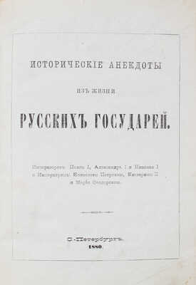 Исторические анекдоты из жизни русских государей, императоров: Павла I, Александра I и Николая I и императриц: Елизаветы Петровны, Екатерины II и Марии Федоровны. СПб.: Тип. М.А. Хана, 1880.